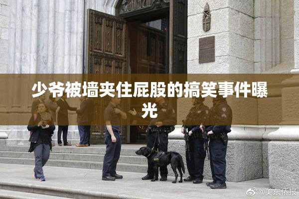 少爷被墙夹住屁股的搞笑事件曝光