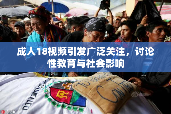 成人18视频引发广泛关注，讨论性教育与社会影响