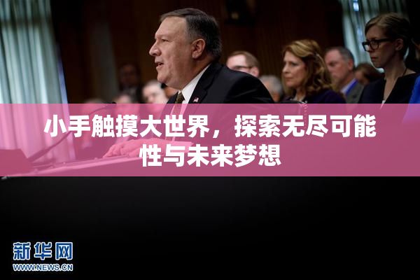 小手触摸大世界，探索无尽可能性与未来梦想