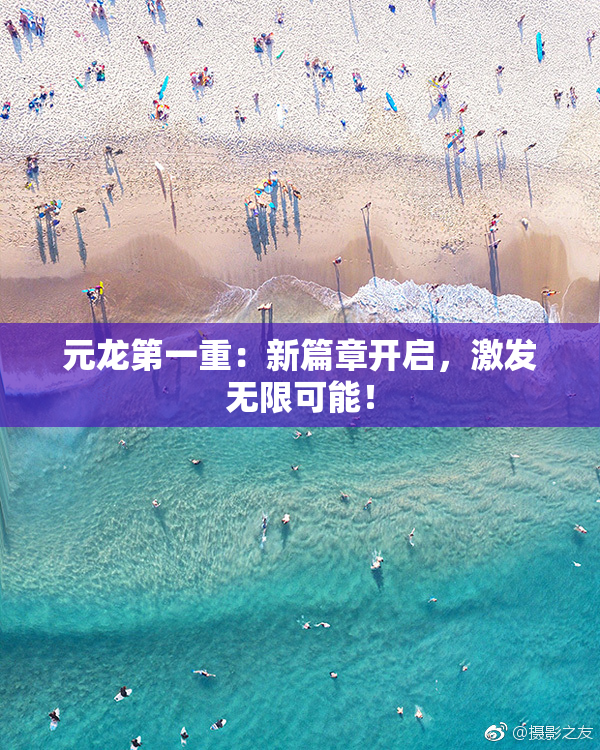 元龙第一重：新篇章开启，激发无限可能！