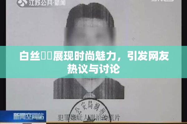 白丝妺妺展现时尚魅力，引发网友热议与讨论