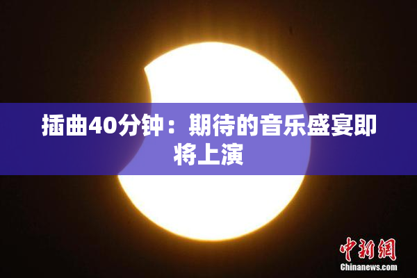 插曲40分钟：期待的音乐盛宴即将上演