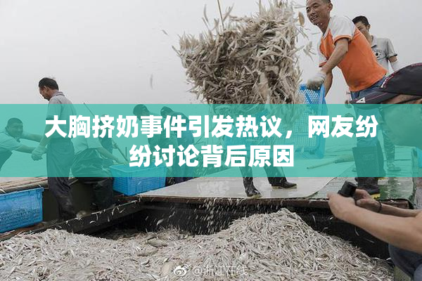 大胸挤奶事件引发热议，网友纷纷讨论背后原因