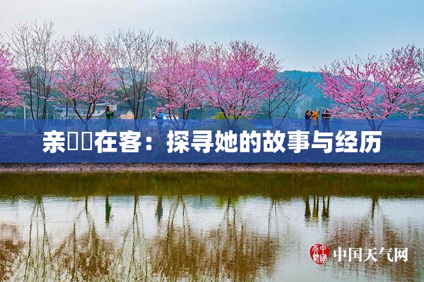 亲妺妺在客：探寻她的故事与经历