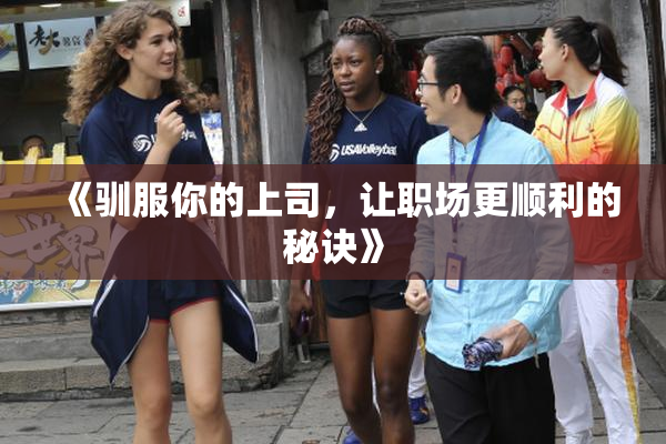 《驯服你的上司，让职场更顺利的秘诀》