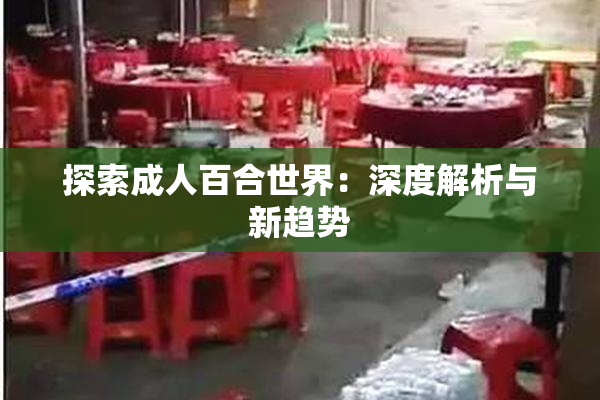 探索成人百合世界：深度解析与新趋势