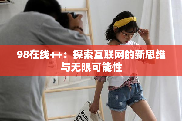 98在线++：探索互联网的新思维与无限可能性