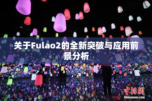 关于Fulao2的全新突破与应用前景分析