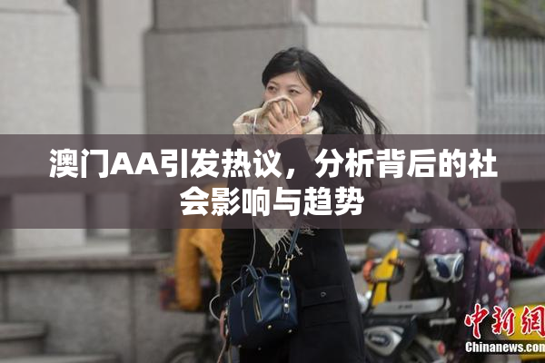 澳门AA引发热议，分析背后的社会影响与趋势