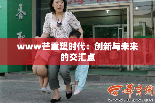 www芒重塑时代：创新与未来的交汇点