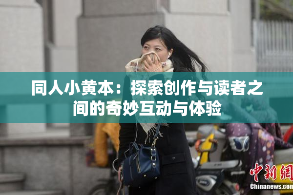 同人小黄本：探索创作与读者之间的奇妙互动与体验