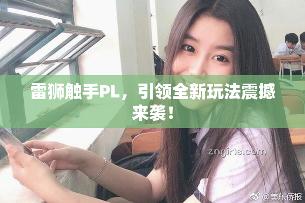雷狮触手PL，引领全新玩法震撼来袭！