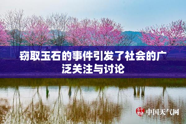 窃取玉石的事件引发了社会的广泛关注与讨论