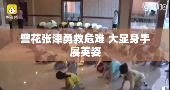 警花张津勇救危难 大显身手展英姿