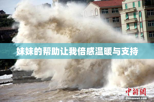 妹妹的帮助让我倍感温暖与支持