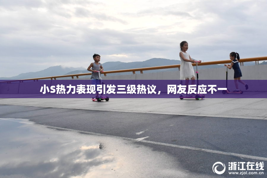 小S热力表现引发三级热议，网友反应不一