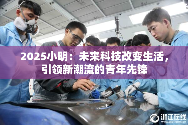 2025小明：未来科技改变生活，引领新潮流的青年先锋