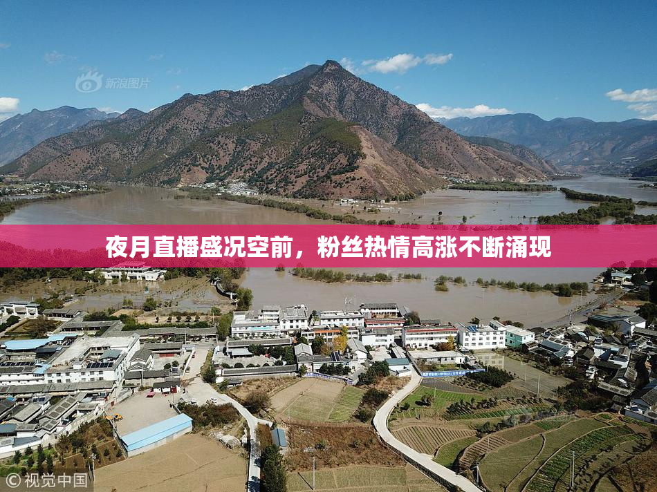 夜月直播盛况空前，粉丝热情高涨不断涌现