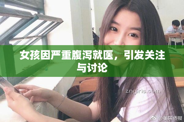 女孩因严重腹泻就医，引发关注与讨论