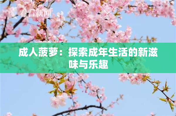 成人菠萝：探索成年生活的新滋味与乐趣