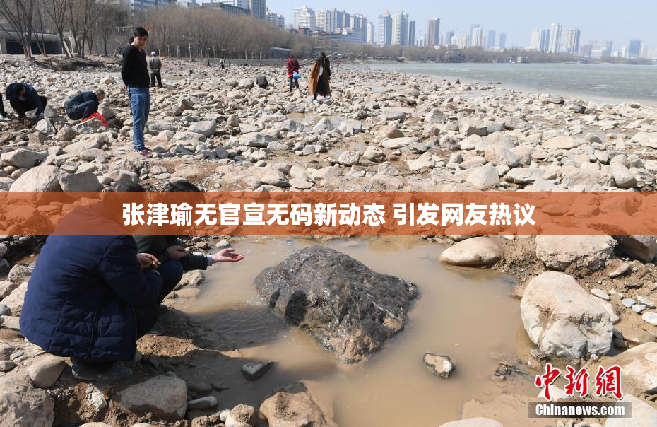 张津瑜无官宣无码新动态 引发网友热议