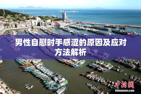 男性自慰时手感涩的原因及应对方法解析