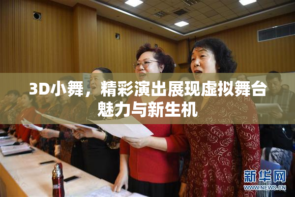 3D小舞，精彩演出展现虚拟舞台魅力与新生机