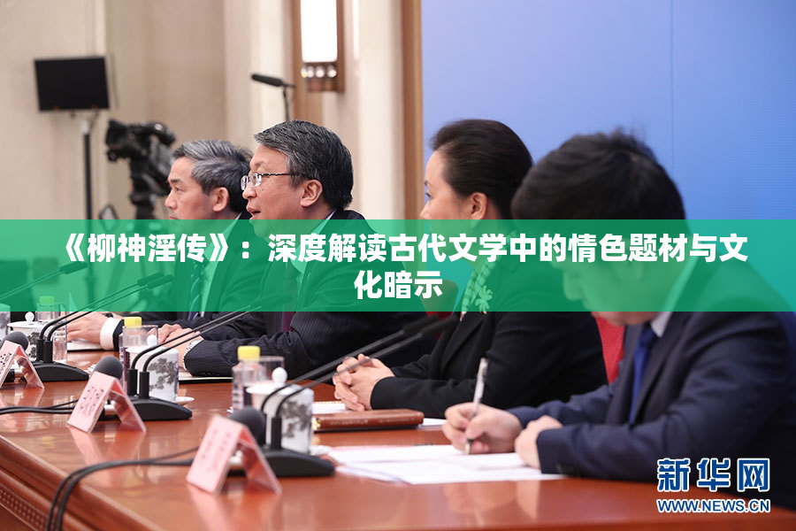 《柳神淫传》：深度解读古代文学中的情色题材与文化暗示
