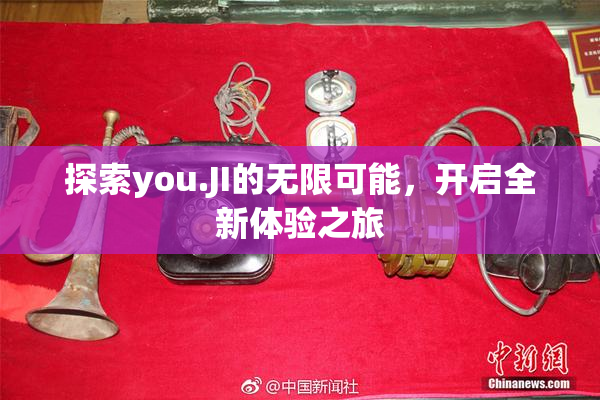 探索you.JI的无限可能，开启全新体验之旅