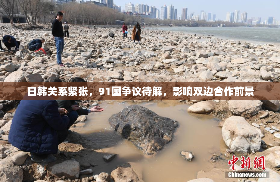 日韩关系紧张，91国争议待解，影响双边合作前景