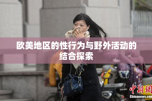 欧美地区的性行为与野外活动的结合探索