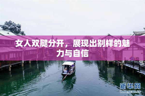 女人双腿分开，展现出别样的魅力与自信