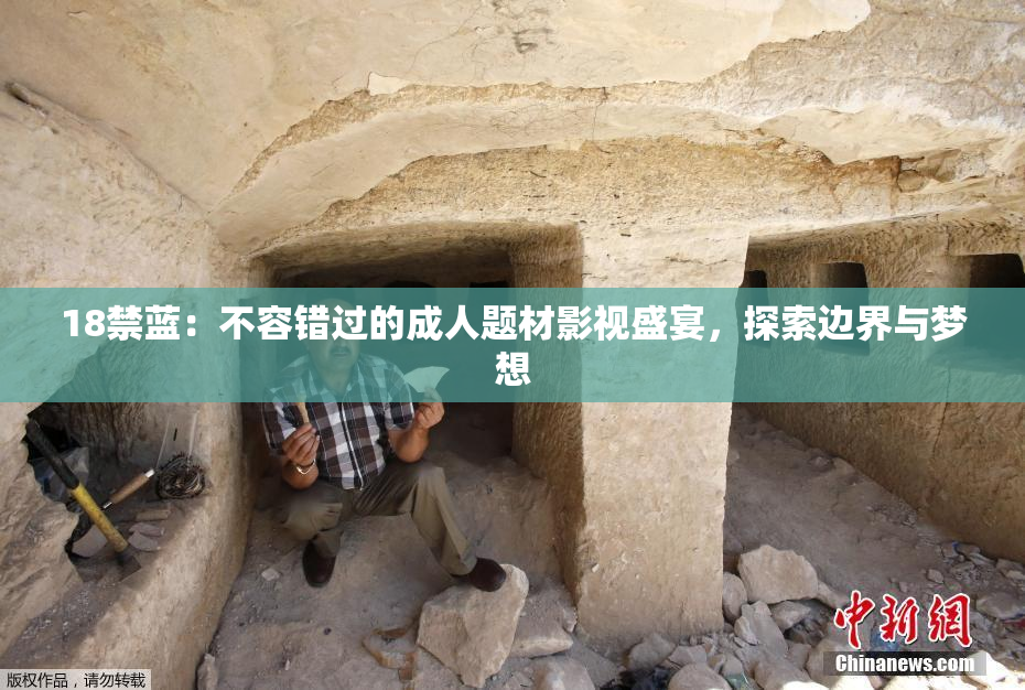 18禁蓝：不容错过的成人题材影视盛宴，探索边界与梦想