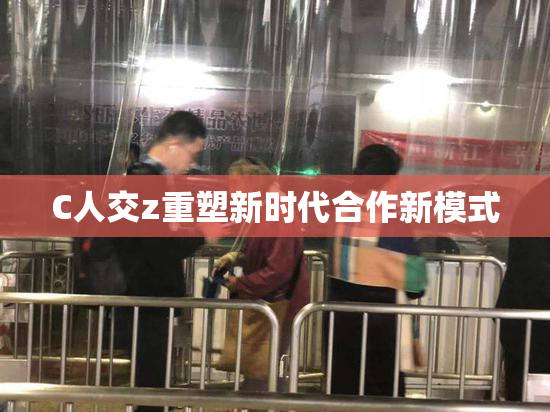 C人交z重塑新时代合作新模式