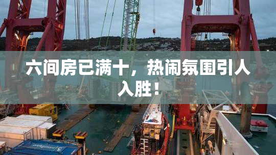六间房已满十，热闹氛围引人入胜！