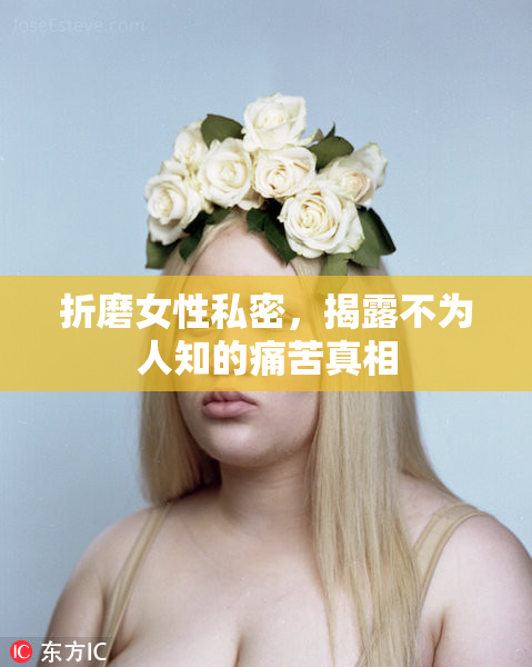折磨女性私密，揭露不为人知的痛苦真相