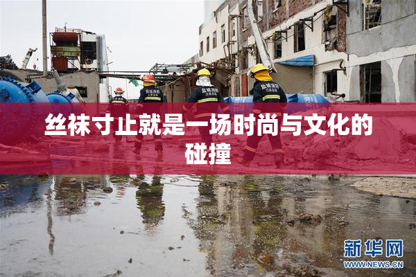 丝袜寸止就是一场时尚与文化的碰撞