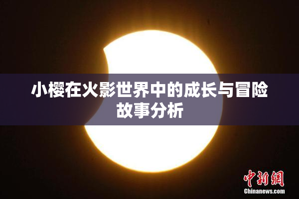小樱在火影世界中的成长与冒险故事分析