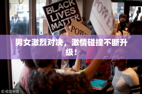 男女激烈对决，激情碰撞不断升级！