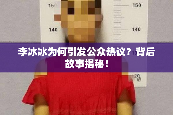 李冰冰为何引发公众热议？背后故事揭秘！