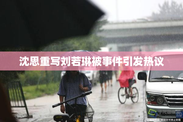 沈思重写刘若琳被事件引发热议