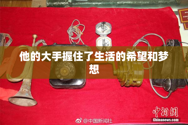 他的大手握住了生活的希望和梦想