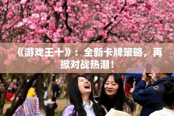 《游戏王十》：全新卡牌策略，再掀对战热潮！