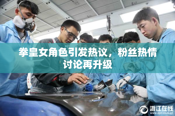 拳皇女角色引发热议，粉丝热情讨论再升级
