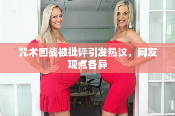 咒术回战被批评引发热议，网友观点各异