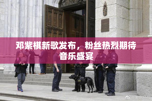 邓紫棋新歌发布，粉丝热烈期待音乐盛宴
