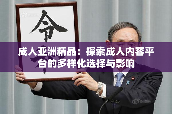 成人亚洲精品：探索成人内容平台的多样化选择与影响