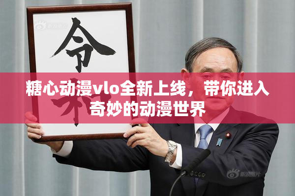 糖心动漫vlo全新上线，带你进入奇妙的动漫世界