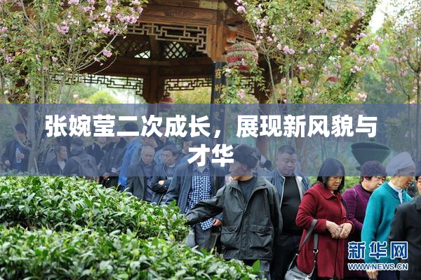 张婉莹二次成长，展现新风貌与才华