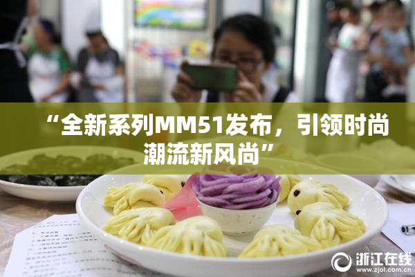 “全新系列MM51发布，引领时尚潮流新风尚”